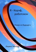 Я – Корэф, роботсмэн. Роман из будущего (Людвиг Герхард)