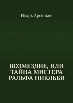 Книга "Возмездие, или Тайна мистера Ральфа Никльби" – Игорь Арсеньев
