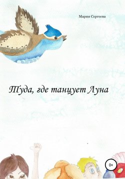 Книга "Туда, где танцует Луна" – Мария Сергеева, 2018