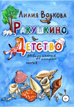 Книга "Ракушкино детство. Невыдуманные истории. Часть 2" – Лилия Волкова, 2010
