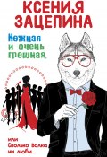 Книга "Нежная и очень грешная, или Сколько волка ни люби" (Ксения Зацепина, 2016)