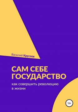 Книга "Сам себе государство. Как совершить революцию в жизни" – Василий Круглов, 2020