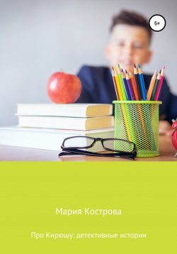 Книга "Про Кирюшу: детективные истории" – Мария Кострова, 2021