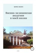 Военно-медицинская академия в моей жизни (Борис Жолус, 2019)