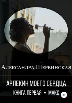 Книга "Арлекин моего сердца. Книга первая. Макс" – Александра Шервинская, 2020