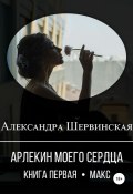 Арлекин моего сердца. Книга первая. Макс (Александра Шервинская, 2020)