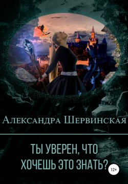 Книга "Ты уверен, что хочешь это знать?" – Александра Шервинская, 2021