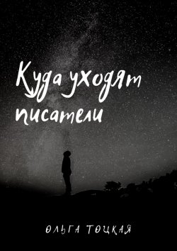 Книга "Куда уходят писатели" – Ольга Тоцкая