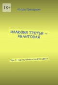 Иллюзия третья – квантовая. Том 1: Ничто тёмно-синего цвета (Игорь Григорьян)