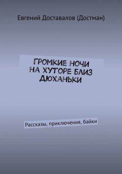 Книга "Громкие ночи на хуторе близ Дюханьки. Рассказы, приключения, байки" – Евгений Доставалов (Достман)