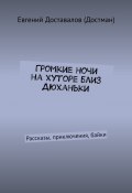 Громкие ночи на хуторе близ Дюханьки. Рассказы, приключения, байки (Доставалов (Достман) Евгений)