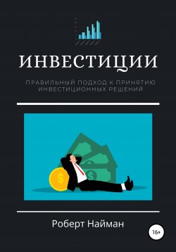 Книга "Инвестиции. Правильный подход к принятию инвестиционных решений" – Роберт Найман, 2021