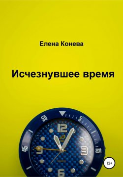 Книга "Исчезнувшее время" – Елена Конева, 2021