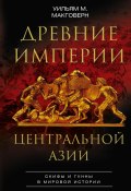 Древние империи Центральной Азии. Скифы и гунны в мировой истории (Уильям Макговерн, 1939)