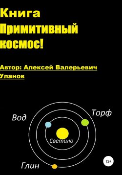 Книга "Книга Примитивный космос, Система Светило, Возрождение!" – Алексей Уланов, 2021