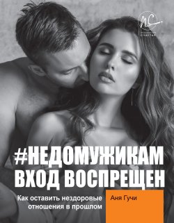 Книга "#НЕДОМУЖИКАМ вход воспрещен. Как оставить нездоровые отношения в прошлом" {Психология счастья} – Аня Гучи, 2021