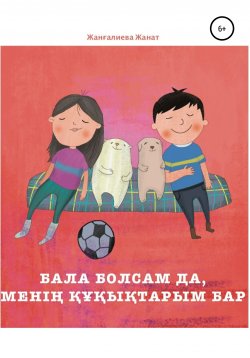 Книга "Бала болсам да, менің құқықтарым бар" – Жанат Жанғалиева, 2020