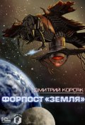 Книга "Форпост «Земля»" (Дмитрий Корсак, 2020)