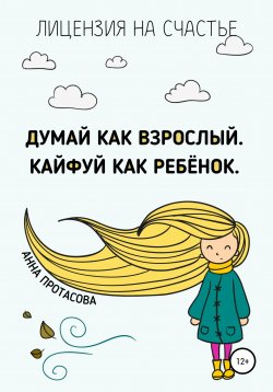 Книга "Думай как взрослый. Кайфуй как ребёнок" – Анна Протасова, 2021