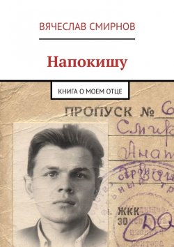 Книга "Напокишу. Книга о моем отце" – Вячеслав Смирнов