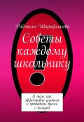 Советы каждому школьнику. О том, как эффективно учиться и проводить время с пользой (Радмила Шарифьянова)