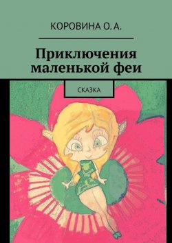 Книга "Приключения маленькой феи. Сказка" – Ксюша Шмырина, О. Коровина