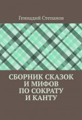 Сборник сказок и мифов по Сократу и Канту (Геннадий Степанов)