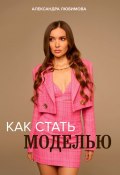 Как стать моделью (Александра Любимова)