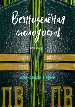 Книга "Вечнозелёная молодость" – Александр Левин