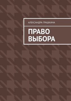 Книга "Право выбора" – Александра Грашкина