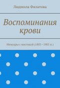 Воспоминания крови. Мемуары с мистикой (1883—1985 гг.) (Людмила Филатова)