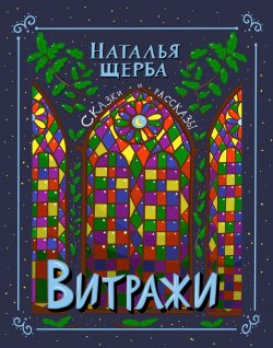 Книга "Витражи. Сказки и рассказы" – Наталья Щерба, 2021