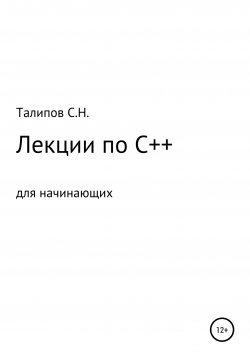 Книга "Лекции по C++ для начинающих" – Сергей Талипов, 2020