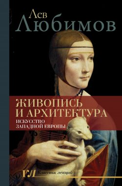 Книга "Живопись и архитектура. Искусство Западной Европы" {Классика лекций} – Лев Любимов, 2021