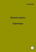 Жизнесмерть. Однажды (Алексей Кобяков, 2021)