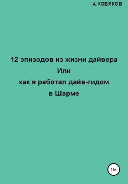 Книга "12 эпизодов из жизни дайвера, или Как я работал дайв-гидом в Шарме" – Алексей Кобяков, 2021