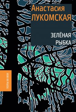 Книга "Зеленая рыбка" {Поэты XXI века} – Анастасия Лукомская, 2018