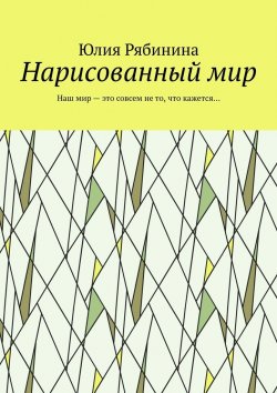 Книга "Нарисованный мир. Наш мир – это совсем не то, что кажется…" – Юлия Рябинина