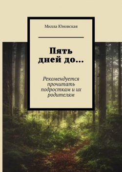 Книга "Пять дней до… Рекомендуется прочитать подросткам и их родителям" – Милла Юновская