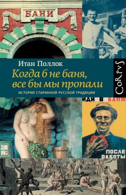 Книга "Когда б не баня, все бы мы пропали. История старинной русской традиции" – Итан Поллок, 2019