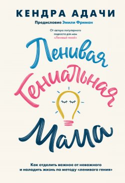 Книга "Ленивая гениальная мама. Как отделить важное от неважного и наладить жизнь по методу «ленивого гения»" {МИФ Саморазвитие} – Кендра Адачи, 2020