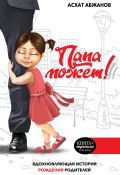 Книга "Папа может!!! Вдохновляющая история рождения родителей" (Асхат Абжанов, 2021)