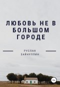 Любовь не в большом городе (Руслан Зайнуллин, 2021)