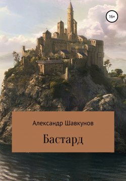 Книга "Бастард" – Александр Шавкунов, 2021