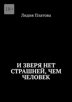 Книга "И зверя нет страшней, чем человек" – Лидия Платова