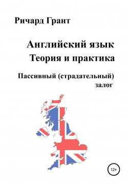 Книга "Английский язык. Теория и практика. Пассивный (страдательный) залог" {Английский язык. Теория и практика} – Ричард Грант, 2020
