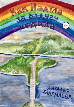 Книга "Как Надтла за радугу ходила" – Наталья Гаврилова, 2021