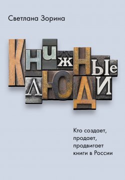 Книга "Книжные люди. Кто создает, продает, продвигает книги в России?" – Светлана Зорина, 2021