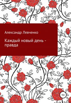 Книга "Каждый новый день – правда" – Александр Левченко, 2021