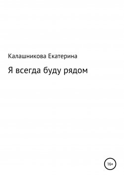 Книга "Я всегда буду рядом" – Екатерина Калашникова, 2021